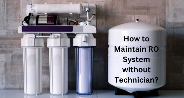 Read more about the article How to Maintain RO System without Technician?